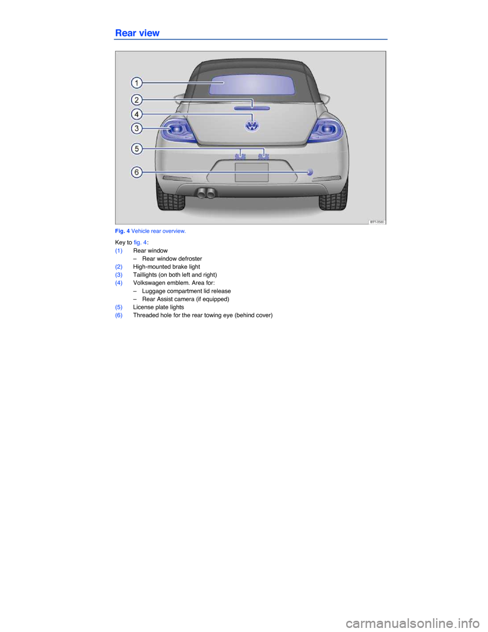 VOLKSWAGEN BEETLE CONVERTIBLE 2014 3.G Owners Manual  
Rear view 
 
Fig. 4 Vehicle rear overview. 
Key to fig. 4: 
(1) Rear window 
–  Rear window defroster  
(2) High-mounted brake light  
(3) Taillights (on both left and right)  
(4) Volkswagen embl