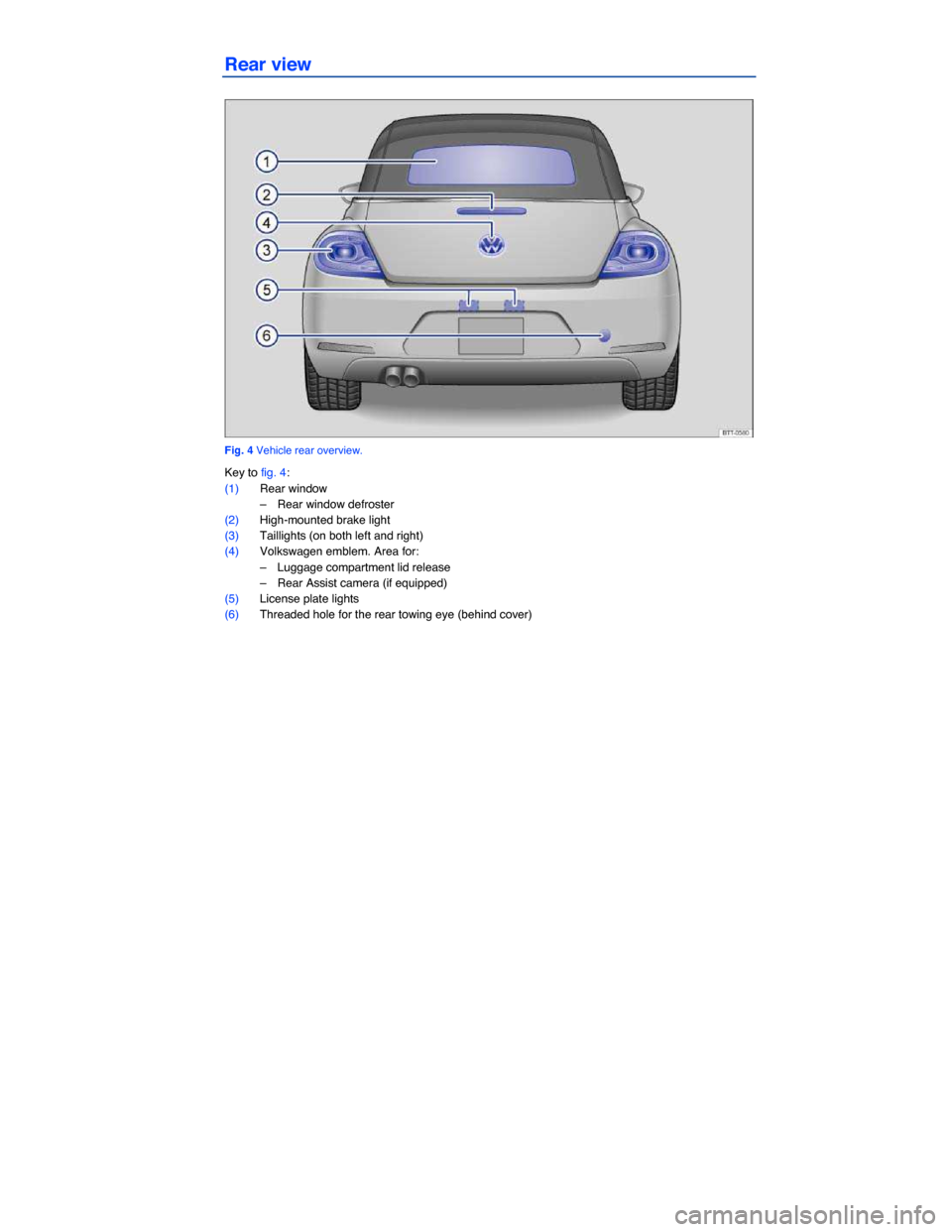 VOLKSWAGEN BEETLE CONVERTIBLE 2014 3.G Owners Manual  
Rear view 
 
Fig. 4 Vehicle rear overview. 
Key to fig. 4: 
(1) Rear window 
–  Rear window defroster  
(2) High-mounted brake light  
(3) Taillights (on both left and right)  
(4) Volkswagen embl