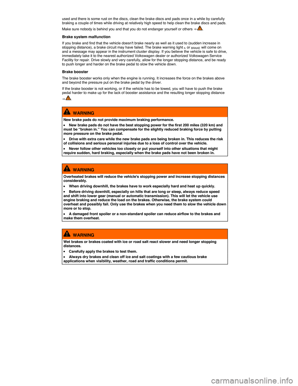 VOLKSWAGEN BEETLE CONVERTIBLE 2014 3.G Owners Manual  
used and there is some rust on the discs, clean the brake discs and pads once in a while by carefully braking a couple of times while driving at relatively high speed to help clean the brake discs a