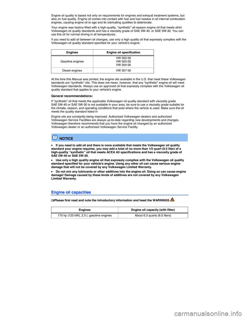 VOLKSWAGEN BEETLE CONVERTIBLE 2014 3.G Owners Manual  
Engine oil quality is based not only on requirements for engines and exhaust treatment systems, but also on fuel quality. Engine oil comes into contact with fuel and fuel residue in all internal com