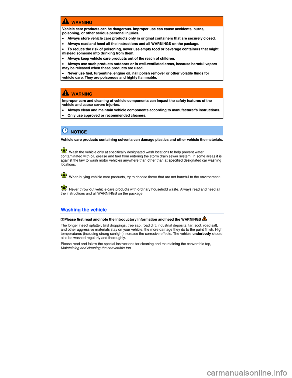 VOLKSWAGEN BEETLE CONVERTIBLE 2014 3.G Owners Manual  
  WARNING 
Vehicle care products can be dangerous. Improper use can cause accidents, burns, poisoning, or other serious personal injuries. 
�x Always store vehicle care products only in original con