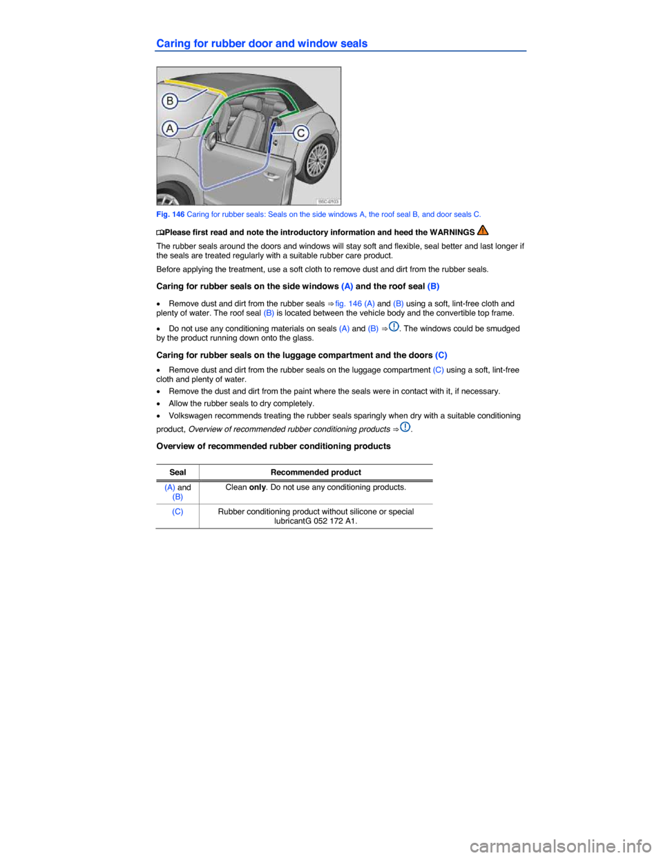 VOLKSWAGEN BEETLE CONVERTIBLE 2014 3.G Owners Manual  
Caring for rubber door and window seals 
 
Fig. 146 Caring for rubber seals: Seals on the side windows A, the roof seal B, and door seals C. 
�