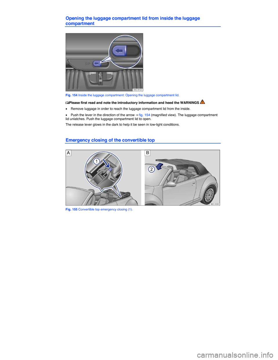 VOLKSWAGEN BEETLE CONVERTIBLE 2014 3.G Owners Manual  
Opening the luggage compartment lid from inside the luggage 
compartment 
 
Fig. 154 Inside the luggage compartment: Opening the luggage compartment lid. 
�
