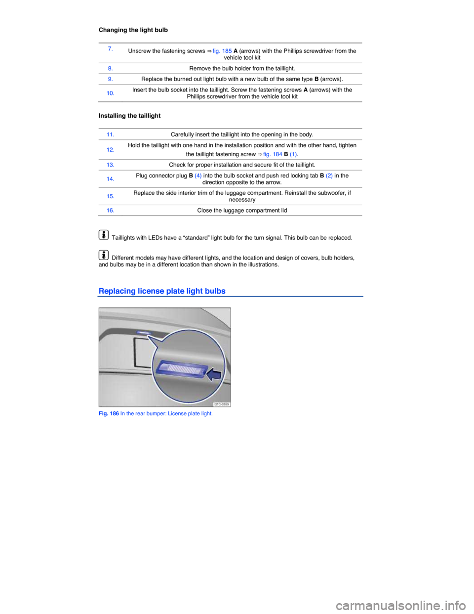 VOLKSWAGEN BEETLE CONVERTIBLE 2014 3.G Owners Manual  
Changing the light bulb 
 
7. Unscrew the fastening screws ⇒ fig. 185 A (arrows) with the Phillips screwdriver from the vehicle tool kit  
8. Remove the bulb holder from the taillight. 
9. Repla