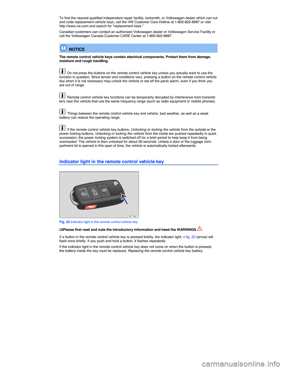 VOLKSWAGEN BEETLE CONVERTIBLE 2014 3.G Owners Manual  
To find the nearest qualified independent repair facility, locksmith, or Volkswagen dealer which can cut and code replacement vehicle keys, call the VW Customer Care Hotline at 1-800-822-8987 or vis