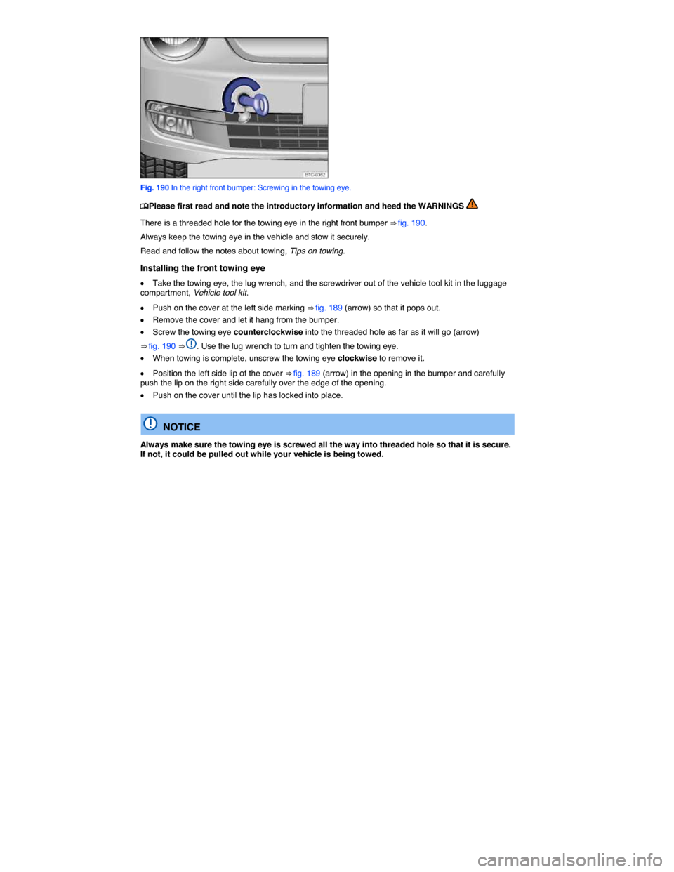VOLKSWAGEN BEETLE CONVERTIBLE 2014 3.G Owners Manual  
 
Fig. 190 In the right front bumper: Screwing in the towing eye. 
�