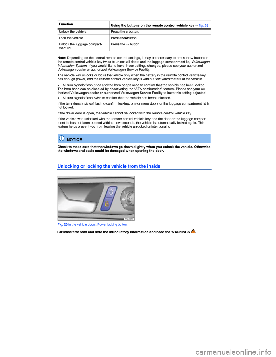 VOLKSWAGEN BEETLE CONVERTIBLE 2014 3.G Service Manual  
 
Function Using the buttons on the remote control vehicle key ⇒ fig. 25 
Unlock the vehicle.  Press the �0 button. 
Lock the vehicle.  Press the�1button. 
Unlock the luggage compart-ment lid. P