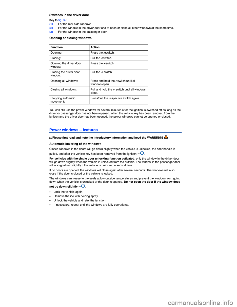 VOLKSWAGEN BEETLE CONVERTIBLE 2014 3.G Workshop Manual  
Switches in the driver door 
Key to fig. 32: 
(1) For the rear side windows. 
(2) For the window in the driver door and to open or close all other windows at the same time. 
(3) For the window in th