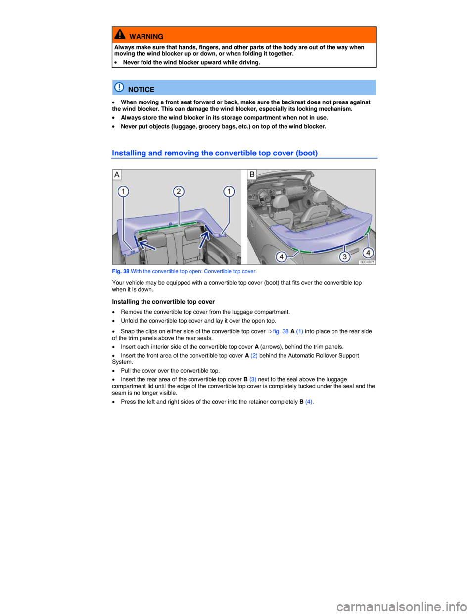 VOLKSWAGEN BEETLE CONVERTIBLE 2014 3.G Repair Manual  
  WARNING 
Always make sure that hands, fingers, and other parts of the body are out of the way when moving the wind blocker up or down, or when folding it together. 
�x Never fold the wind blocker 