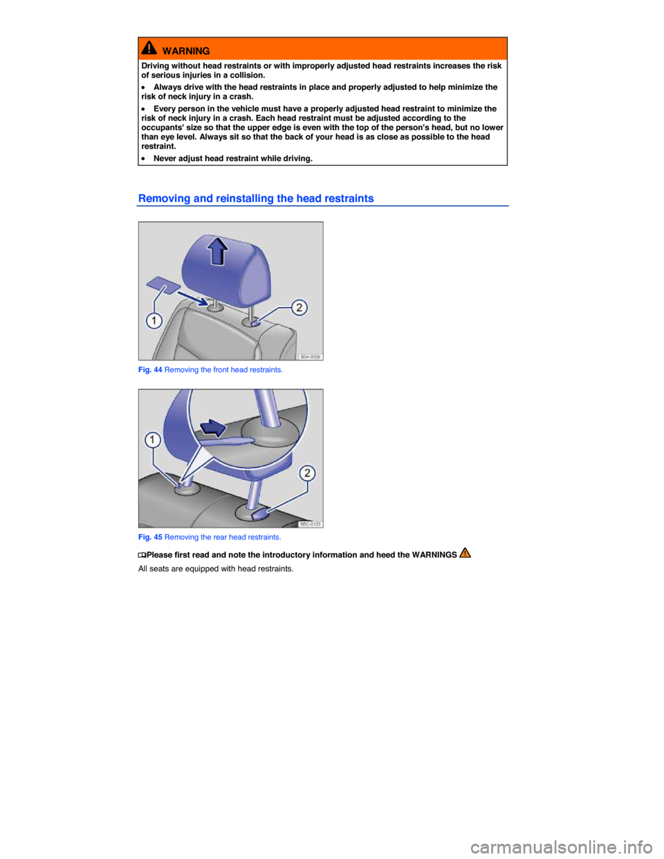 VOLKSWAGEN BEETLE CONVERTIBLE 2014 3.G Manual Online  
  WARNING 
Driving without head restraints or with improperly adjusted head restraints increases the risk of serious injuries in a collision. 
�x Always drive with the head restraints in place and p