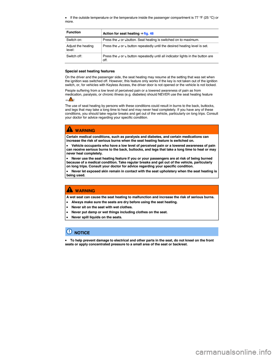 VOLKSWAGEN BEETLE CONVERTIBLE 2014 3.G Owners Manual  
�x If the outside temperature or the temperature inside the passenger compartment is 77 °F (25 °C) or more. 
 
Function Action for seat heating ⇒ fig. 48 
Switch on:  Press the �A or �ebutton.