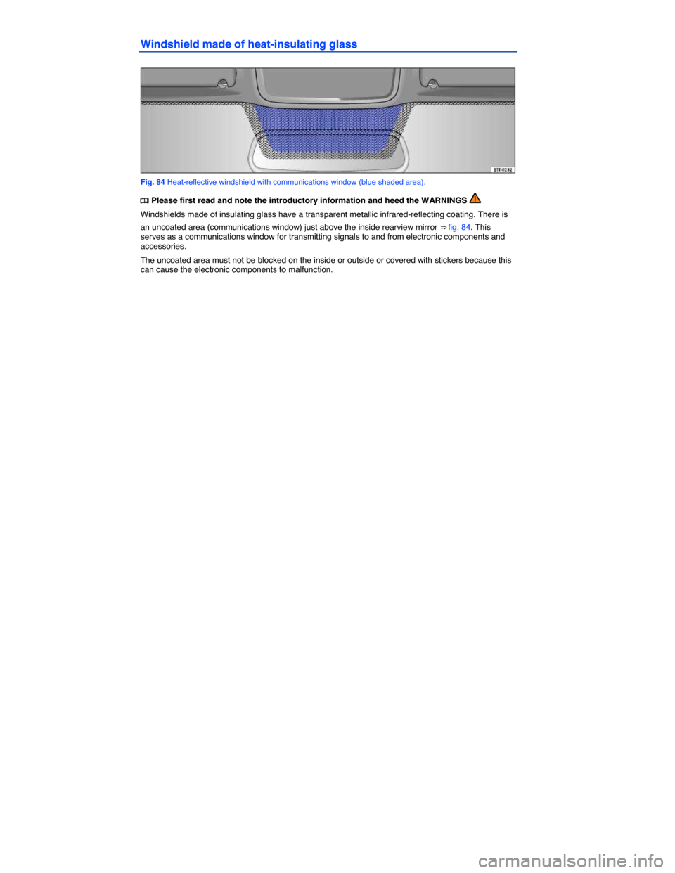 VOLKSWAGEN BEETLE CONVERTIBLE 2015 3.G Owners Manual  
Windshield made of heat-insulating glass 
 
Fig. 84 Heat-reflective windshield with communications window (blue shaded area). 
�