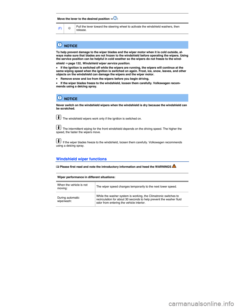 VOLKSWAGEN BEETLE CONVERTIBLE 2015 3.G Owners Manual  
Move the lever to the desired position ⇒ :  
(F)  �W  Pull the lever toward the steering wheel to activate the windshield washers, then release.  
 
  NOTICE 
To help prevent damage to the wiper