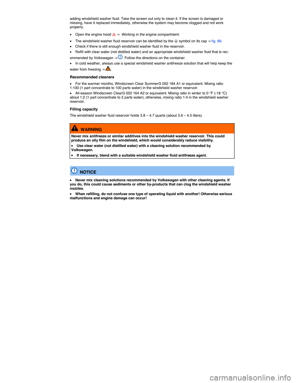 VOLKSWAGEN BEETLE CONVERTIBLE 2015 3.G Owners Manual  
adding windshield washer fluid. Take the screen out only to clean it. If the screen is damaged or missing, have it replaced immediately, otherwise the system may become clogged and not work properly