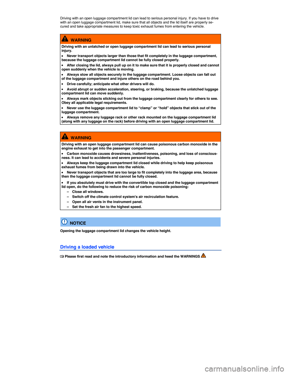 VOLKSWAGEN BEETLE CONVERTIBLE 2015 3.G Owners Manual  
Driving with an open luggage compartment lid can lead to serious personal injury. If you have to drive with an open luggage compartment lid, make sure that all objects and the lid itself are properl