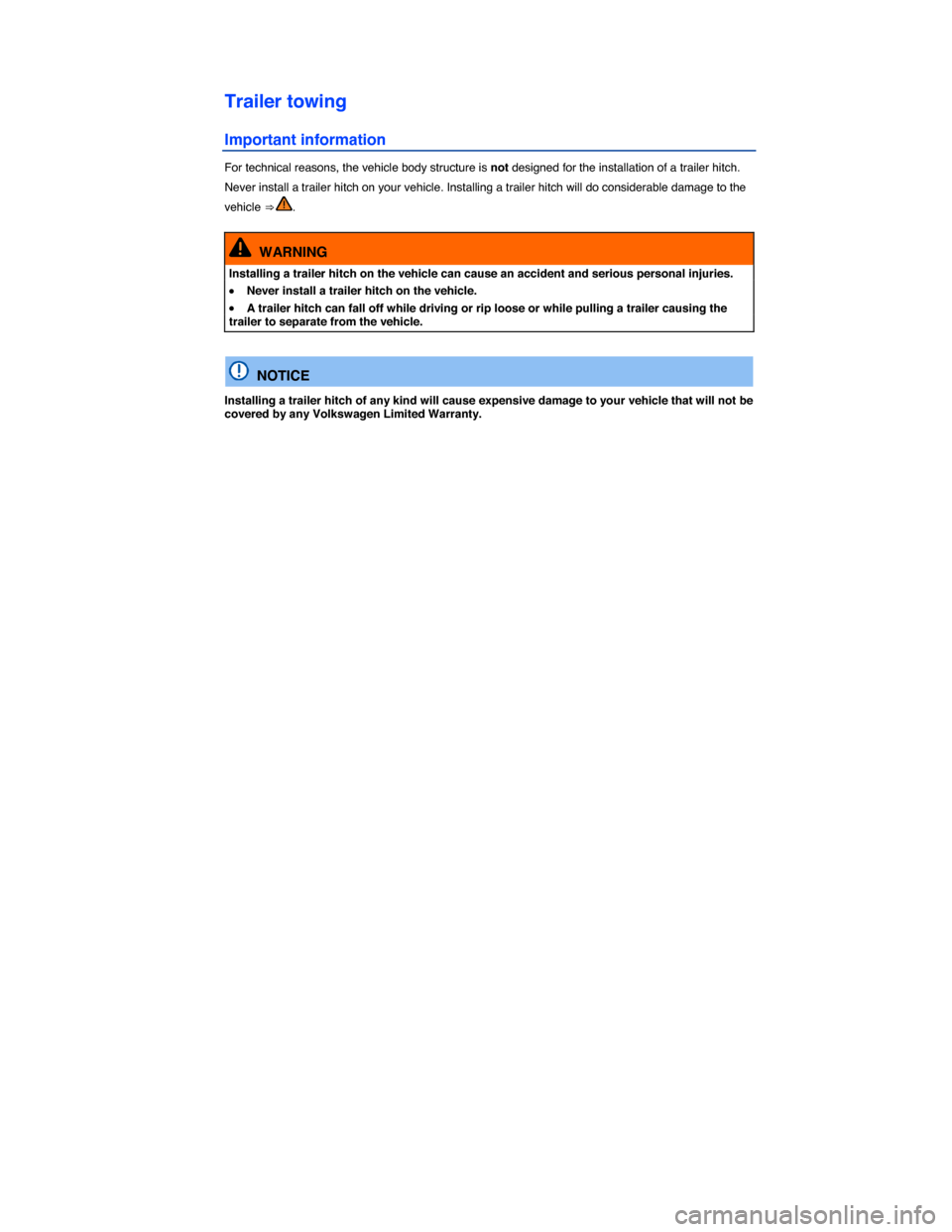 VOLKSWAGEN BEETLE CONVERTIBLE 2015 3.G Owners Manual  
Trailer towing 
Important information 
For technical reasons, the vehicle body structure is not designed for the installation of a trailer hitch. 
Never install a trailer hitch on your vehicle. Inst