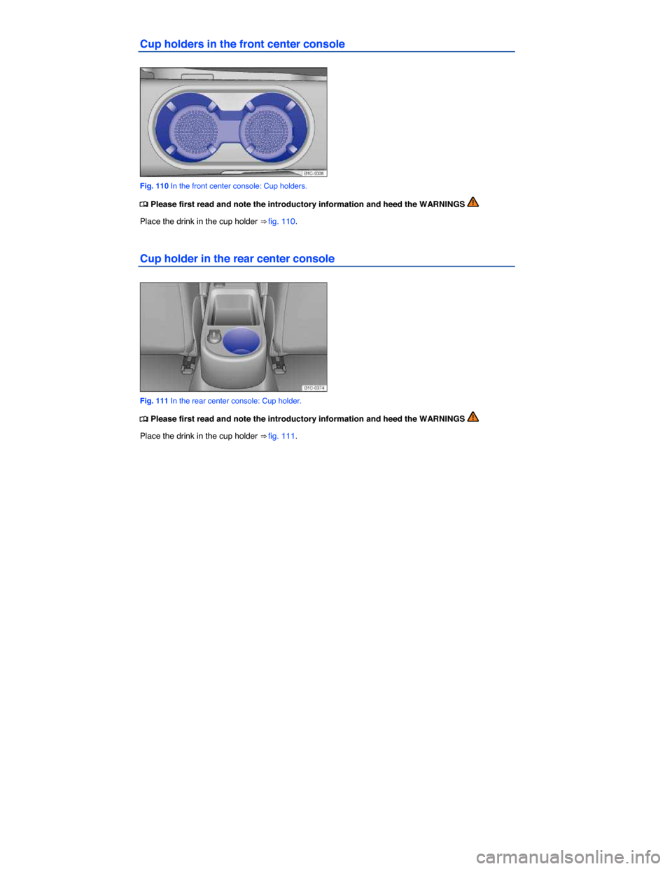 VOLKSWAGEN BEETLE CONVERTIBLE 2015 3.G Owners Manual  
Cup holders in the front center console 
 
Fig. 110 In the front center console: Cup holders. 
�