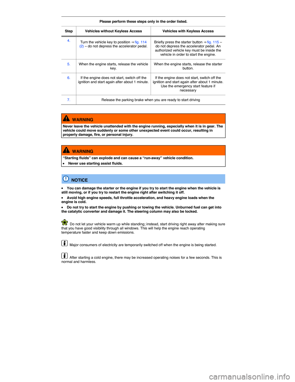 VOLKSWAGEN BEETLE CONVERTIBLE 2015 3.G Owners Guide  
Please perform these steps only in the order listed.  
Step   Vehicles without Keyless Access   Vehicles with Keyless Access  
4.  Turn the vehicle key to position ⇒ fig. 114 (2) – do not depr