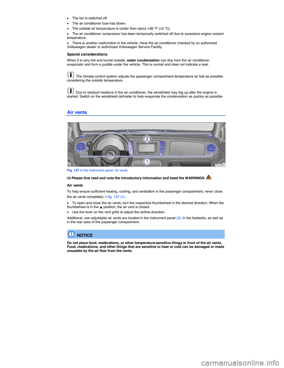 VOLKSWAGEN BEETLE CONVERTIBLE 2015 3.G User Guide  
�x The fan is switched off. 
�x The air conditioner fuse has blown. 
�x The outside air temperature is colder than about +38 °F (+3 °C). 
�x The air conditioner compressor has been temporarily swi