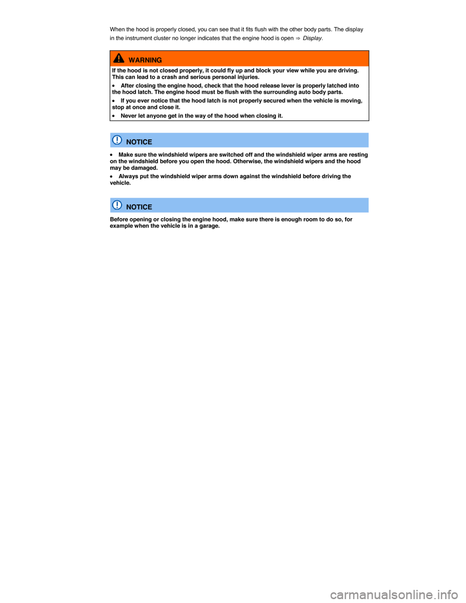 VOLKSWAGEN BEETLE CONVERTIBLE 2015 3.G Owners Manual  
When the hood is properly closed, you can see that it fits flush with the other body parts. The display 
in the instrument cluster no longer indicates that the engine hood is open ⇒  Display. 
 