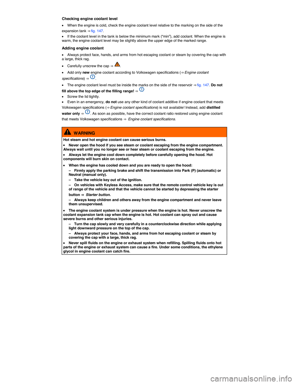 VOLKSWAGEN BEETLE CONVERTIBLE 2015 3.G Owners Manual  
Checking engine coolant level 
�x When the engine is cold, check the engine coolant level relative to the marking on the side of the 
expansion tank ⇒ fig. 147. 
�x If the coolant level in the t