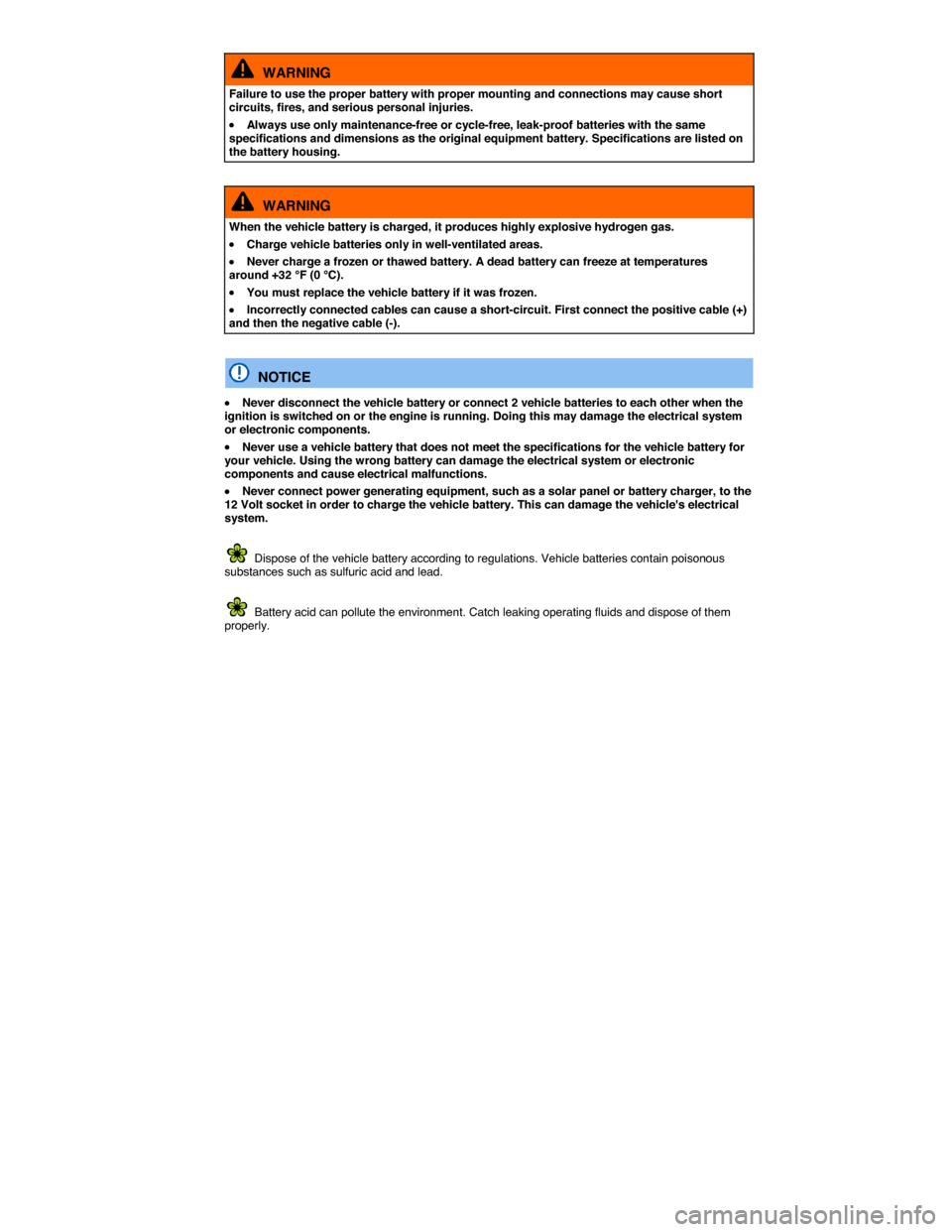 VOLKSWAGEN BEETLE CONVERTIBLE 2015 3.G Owners Manual  
  WARNING 
Failure to use the proper battery with proper mounting and connections may cause short circuits, fires, and serious personal injuries. 
�x Always use only maintenance-free or cycle-free, 