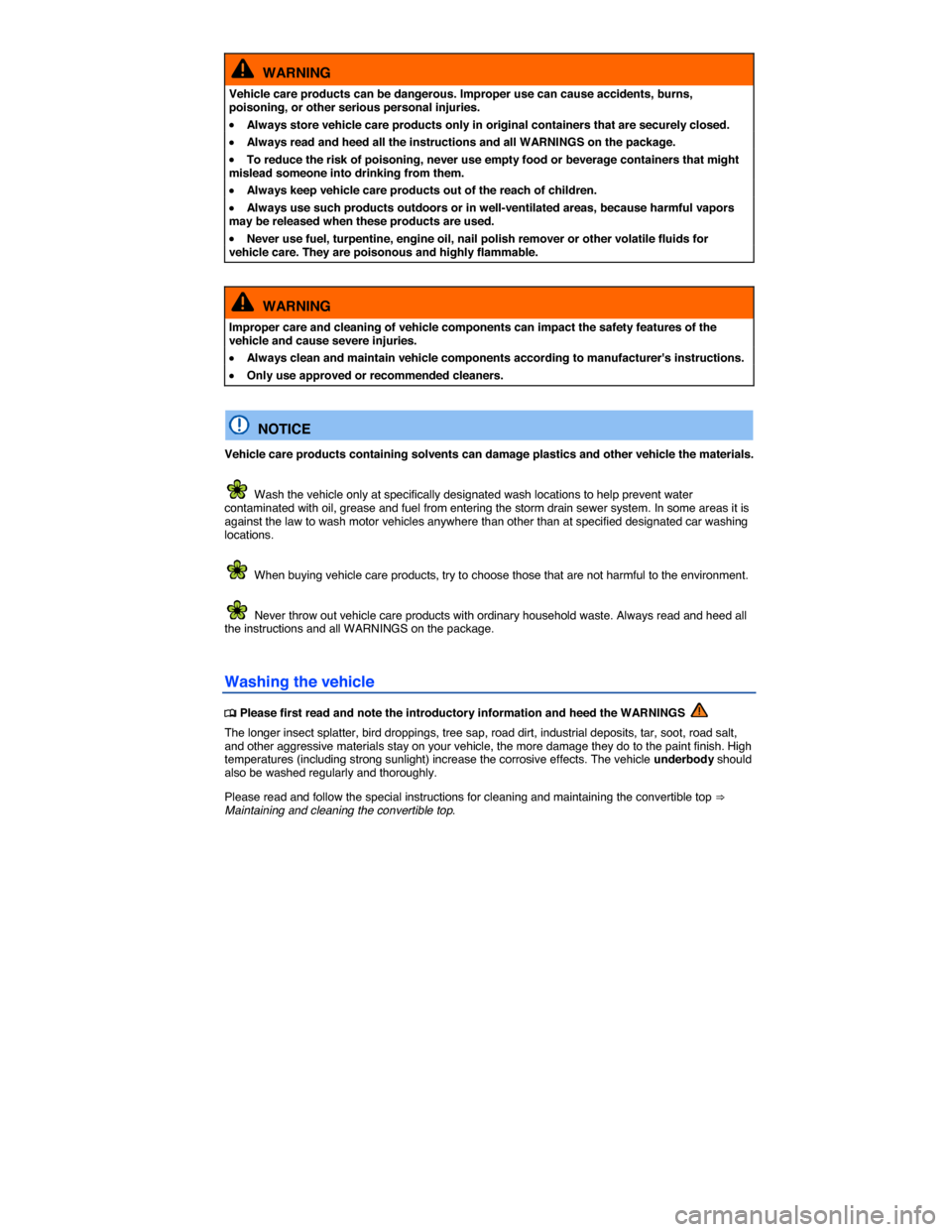 VOLKSWAGEN BEETLE CONVERTIBLE 2015 3.G Owners Manual  
  WARNING 
Vehicle care products can be dangerous. Improper use can cause accidents, burns, poisoning, or other serious personal injuries. 
�x Always store vehicle care products only in original con
