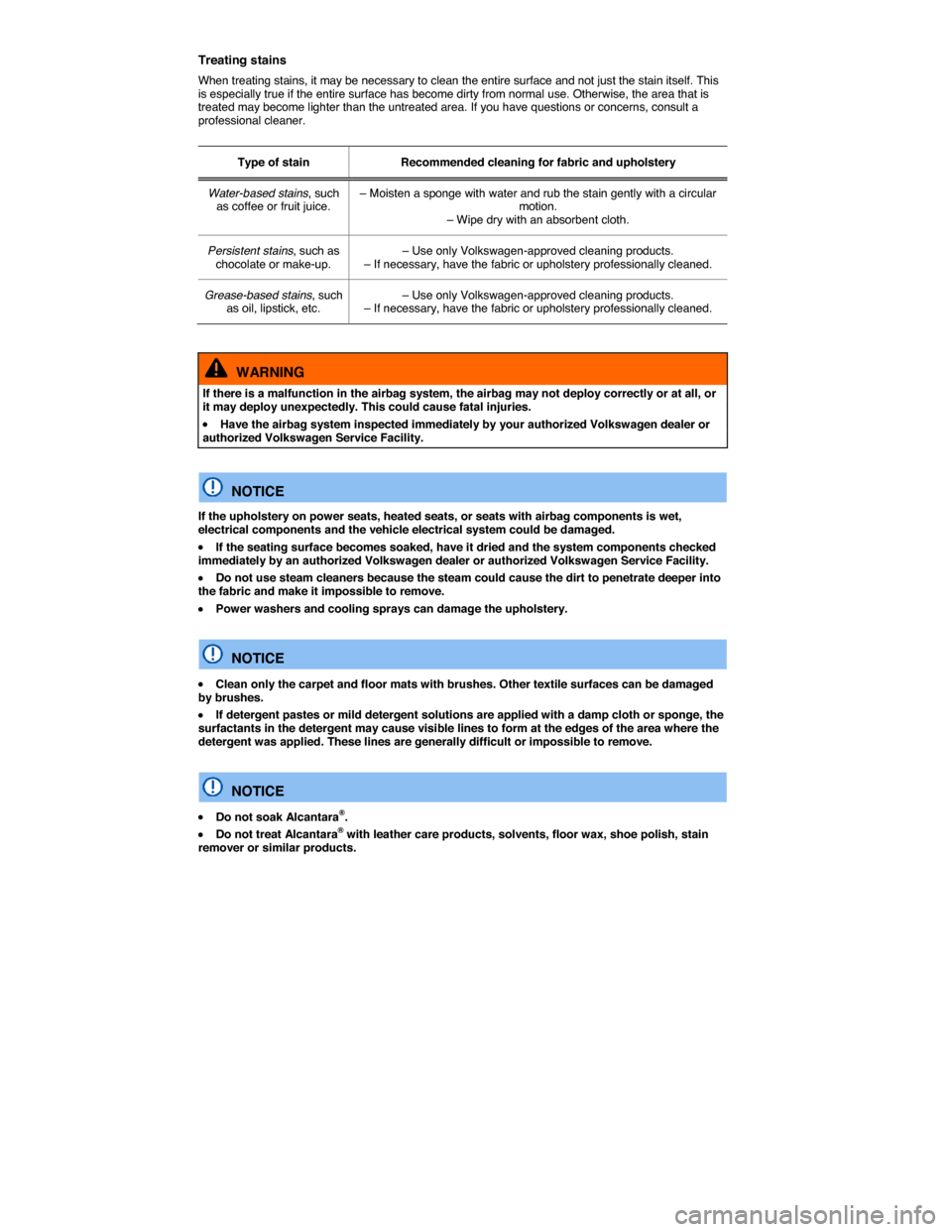 VOLKSWAGEN BEETLE CONVERTIBLE 2015 3.G Owners Manual  
Treating stains 
When treating stains, it may be necessary to clean the entire surface and not just the stain itself. This is especially true if the entire surface has become dirty from normal use. 