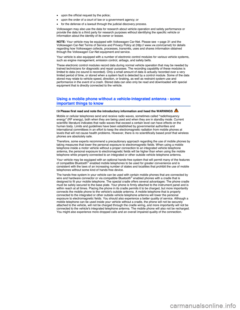 VOLKSWAGEN BEETLE CONVERTIBLE 2015 3.G Owners Manual  
�x upon the official request by the police; 
�x upon the order of a court of law or a government agency; or 
�x for the defense of a lawsuit through the judicial discovery process. 
Volkswagen may a