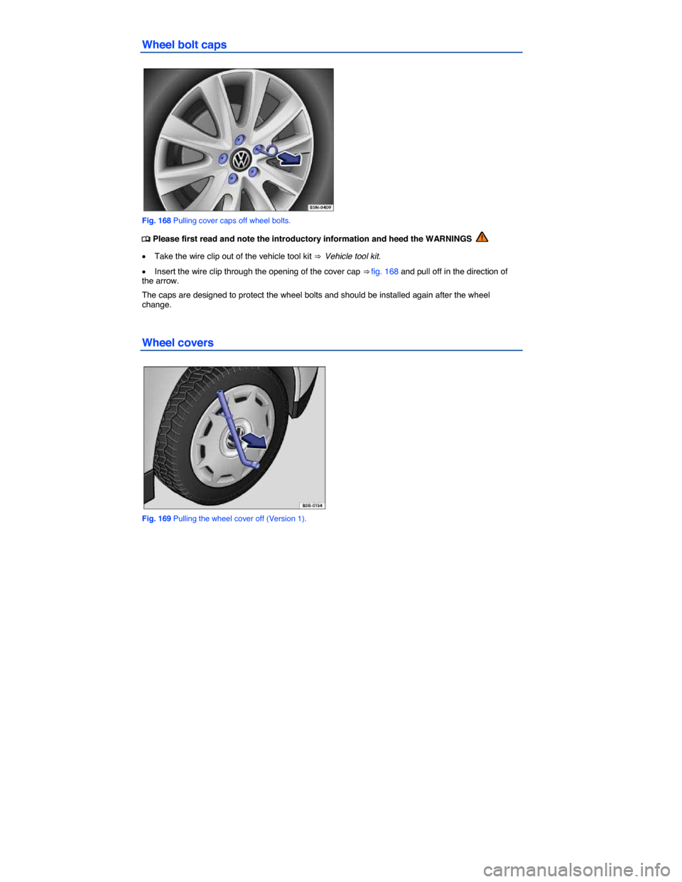 VOLKSWAGEN BEETLE CONVERTIBLE 2015 3.G Owners Manual  
Wheel bolt caps 
 
Fig. 168 Pulling cover caps off wheel bolts. 
�
