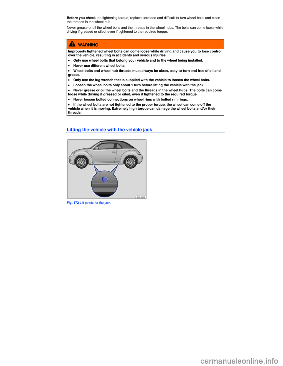 VOLKSWAGEN BEETLE CONVERTIBLE 2015 3.G Owners Manual  
Before you check the tightening torque, replace corroded and difficult-to-turn wheel bolts and clean the threads in the wheel hub. 
Never grease or oil the wheel bolts and the threads in the wheel h