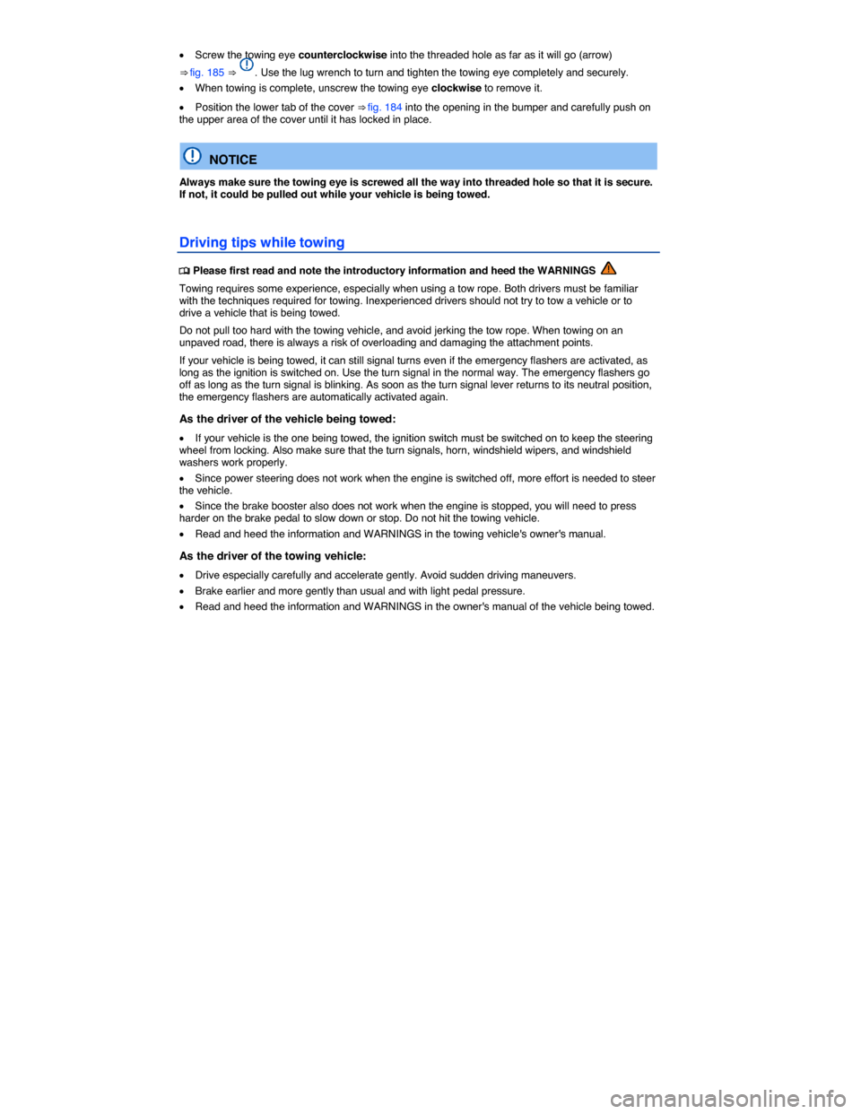 VOLKSWAGEN BEETLE CONVERTIBLE 2015 3.G Owners Manual  
�x Screw the towing eye counterclockwise into the threaded hole as far as it will go (arrow) 
⇒ fig. 185 ⇒ . Use the lug wrench to turn and tighten the towing eye completely and securely. 
�