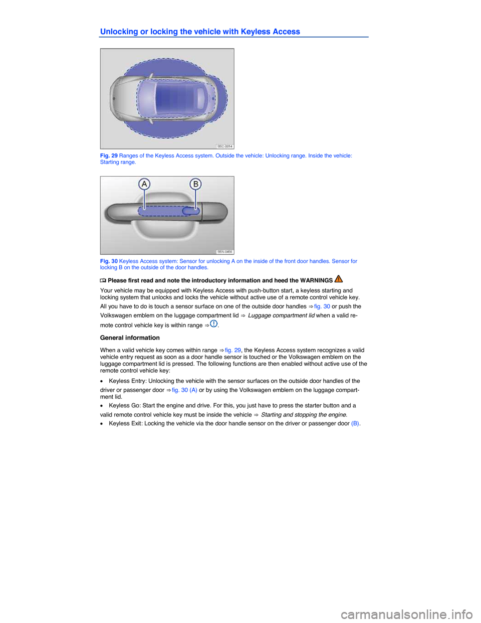 VOLKSWAGEN BEETLE CONVERTIBLE 2015 3.G Workshop Manual  
Unlocking or locking the vehicle with Keyless Access 
 
Fig. 29 Ranges of the Keyless Access system. Outside the vehicle: Unlocking range. Inside the vehicle: Starting range. 
 
Fig. 30 Keyless Acce