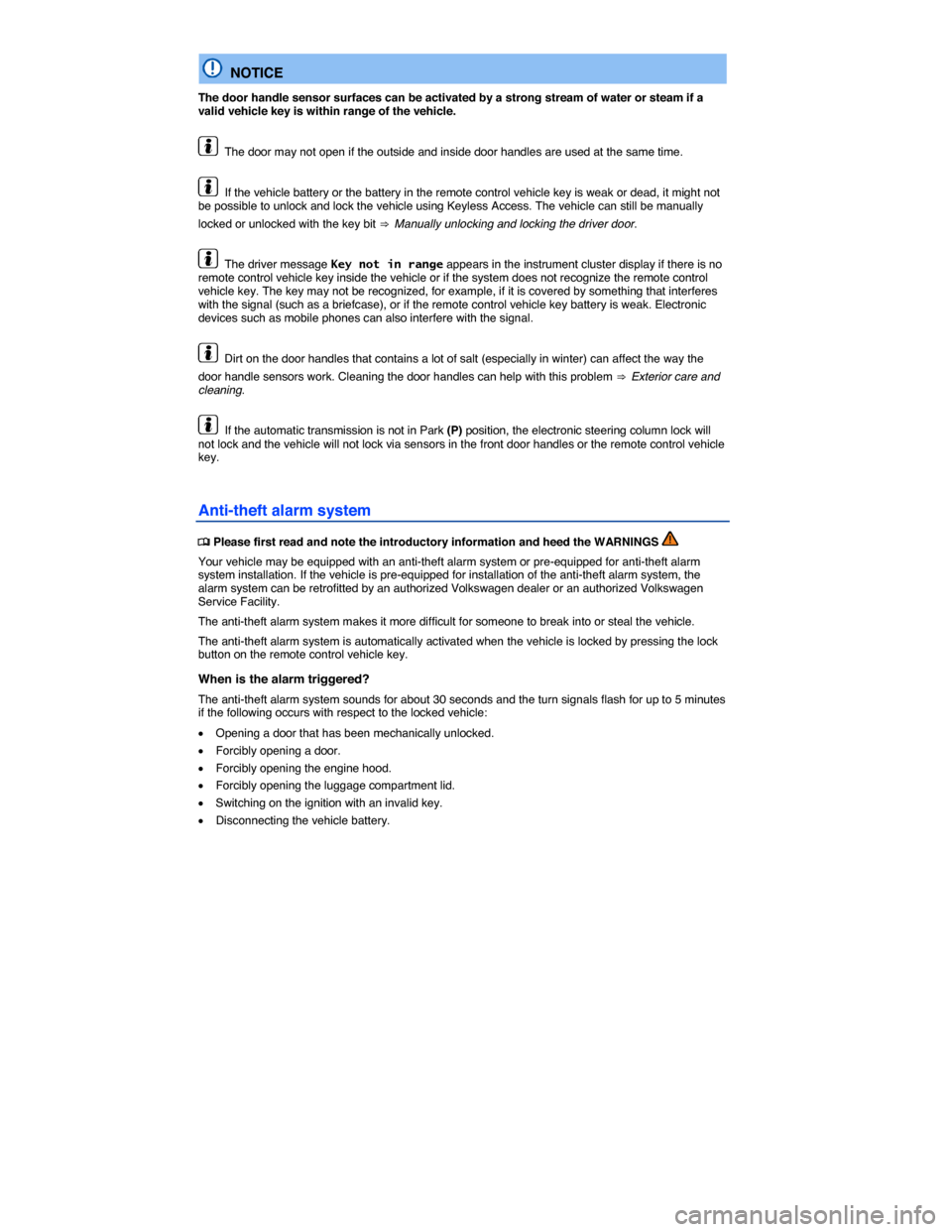 VOLKSWAGEN BEETLE CONVERTIBLE 2015 3.G Workshop Manual  
  NOTICE 
The door handle sensor surfaces can be activated by a strong stream of water or steam if a valid vehicle key is within range of the vehicle. 
  The door may not open if the outside and ins