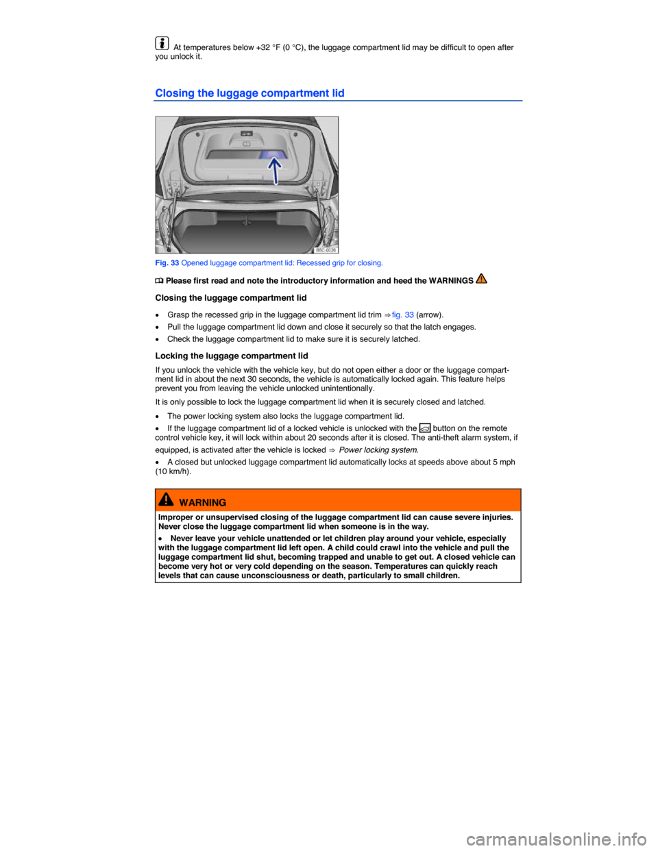 VOLKSWAGEN BEETLE CONVERTIBLE 2015 3.G Repair Manual  
  At temperatures below +32 °F (0 °C), the luggage compartment lid may be difficult to open after you unlock it. 
Closing the luggage compartment lid 
 
Fig. 33 Opened luggage compartment lid: Rec