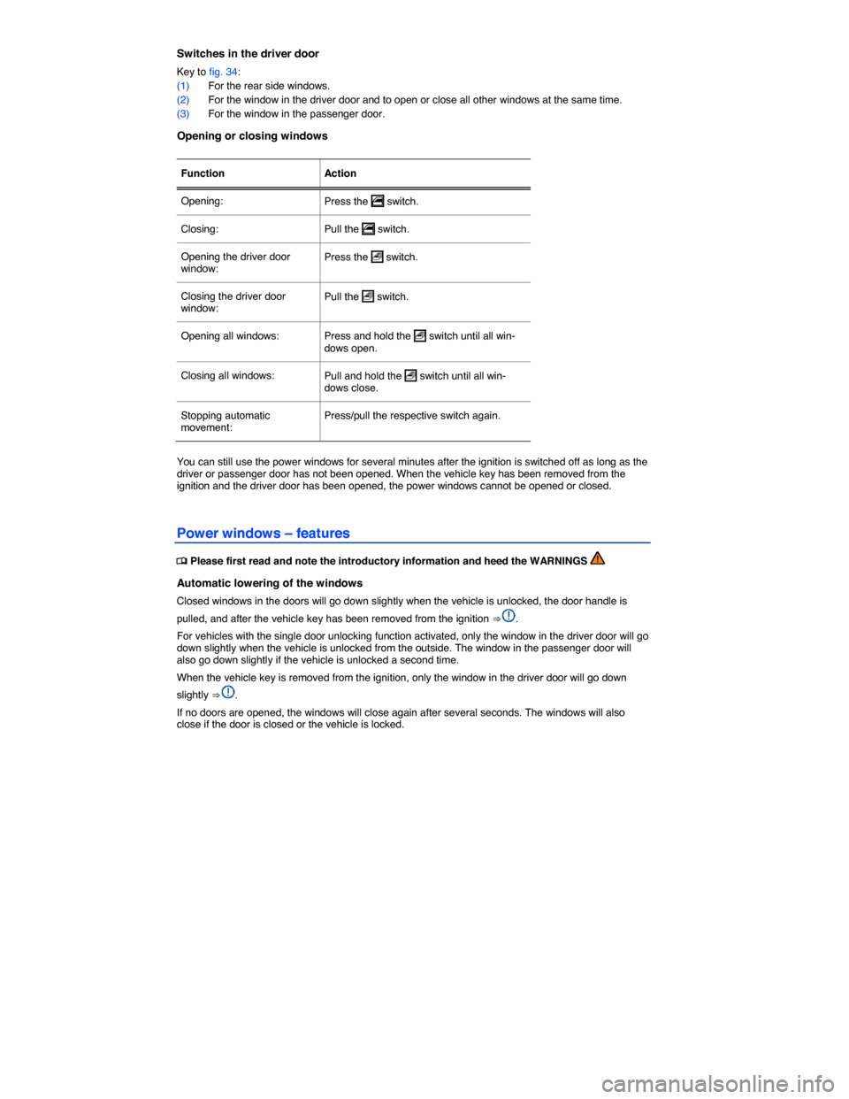 VOLKSWAGEN BEETLE CONVERTIBLE 2015 3.G Repair Manual  
Switches in the driver door 
Key to fig. 34: 
(1) For the rear side windows. 
(2) For the window in the driver door and to open or close all other windows at the same time. 
(3) For the window in th