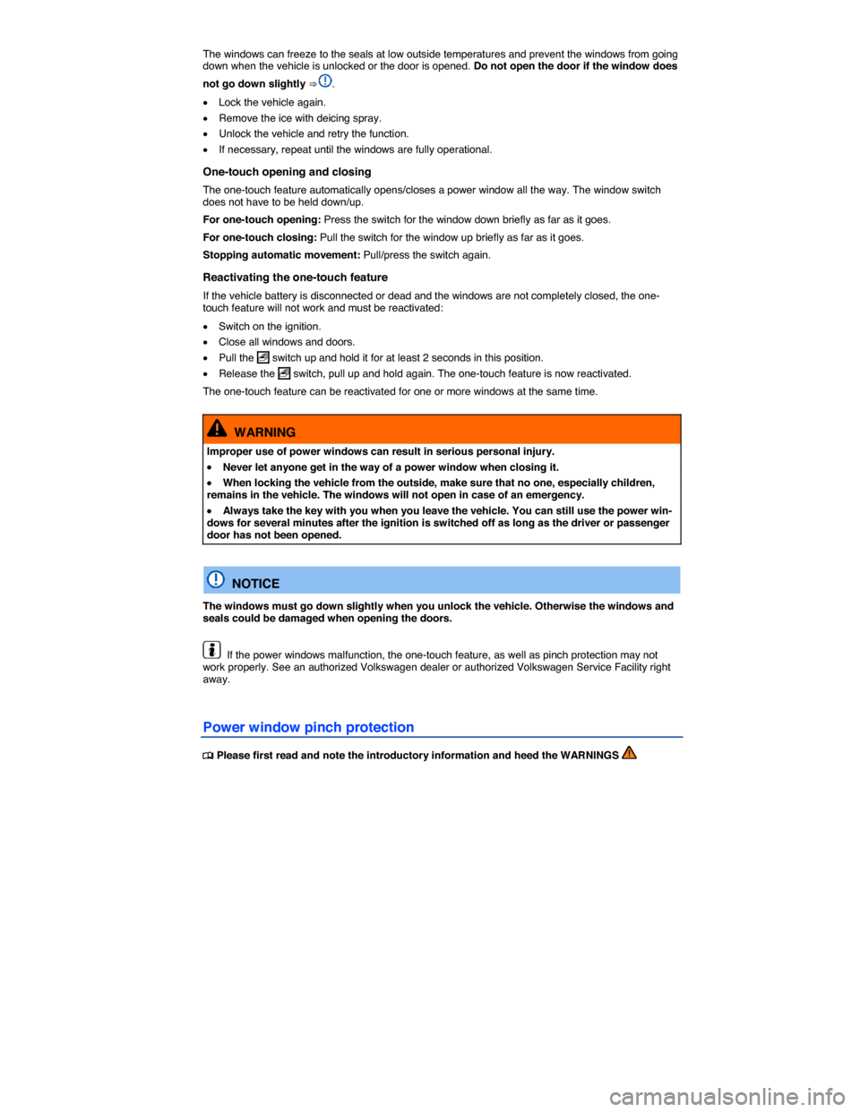 VOLKSWAGEN BEETLE CONVERTIBLE 2015 3.G Repair Manual  
The windows can freeze to the seals at low outside temperatures and prevent the windows from going down when the vehicle is unlocked or the door is opened. Do not open the door if the window does 
n