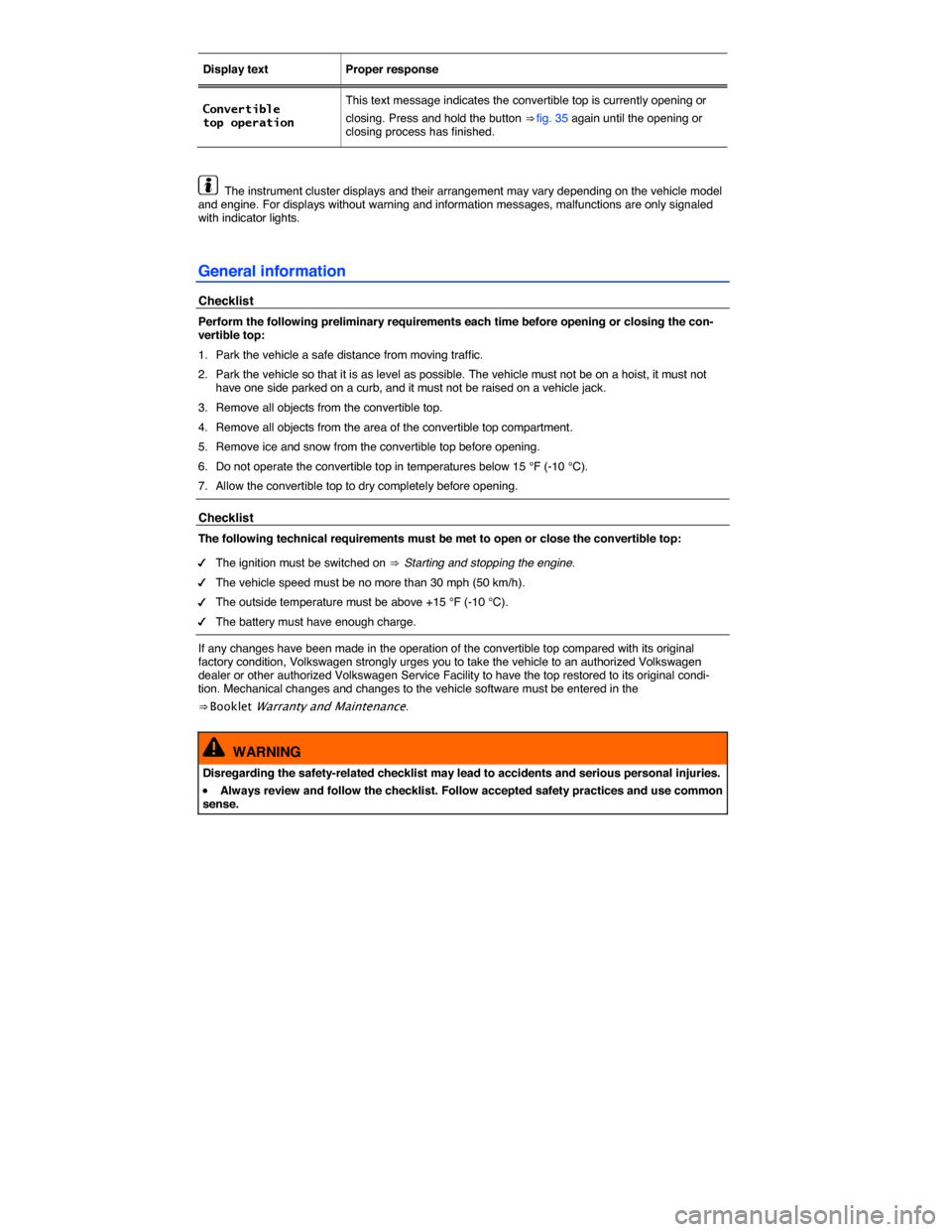 VOLKSWAGEN BEETLE CONVERTIBLE 2015 3.G Manual PDF  
Display text   Proper response  
Convertible top operation  
This text message indicates the convertible top is currently opening or 
closing. Press and hold the button ⇒ fig. 35 again until the