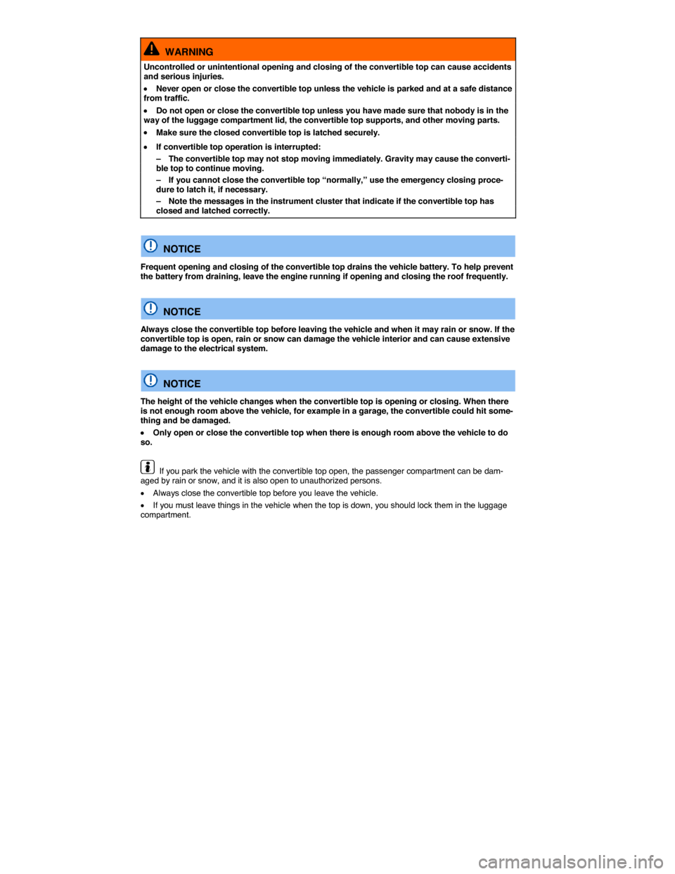 VOLKSWAGEN BEETLE CONVERTIBLE 2015 3.G Manual PDF  
  WARNING 
Uncontrolled or unintentional opening and closing of the convertible top can cause accidents and serious injuries. 
�x Never open or close the convertible top unless the vehicle is parked