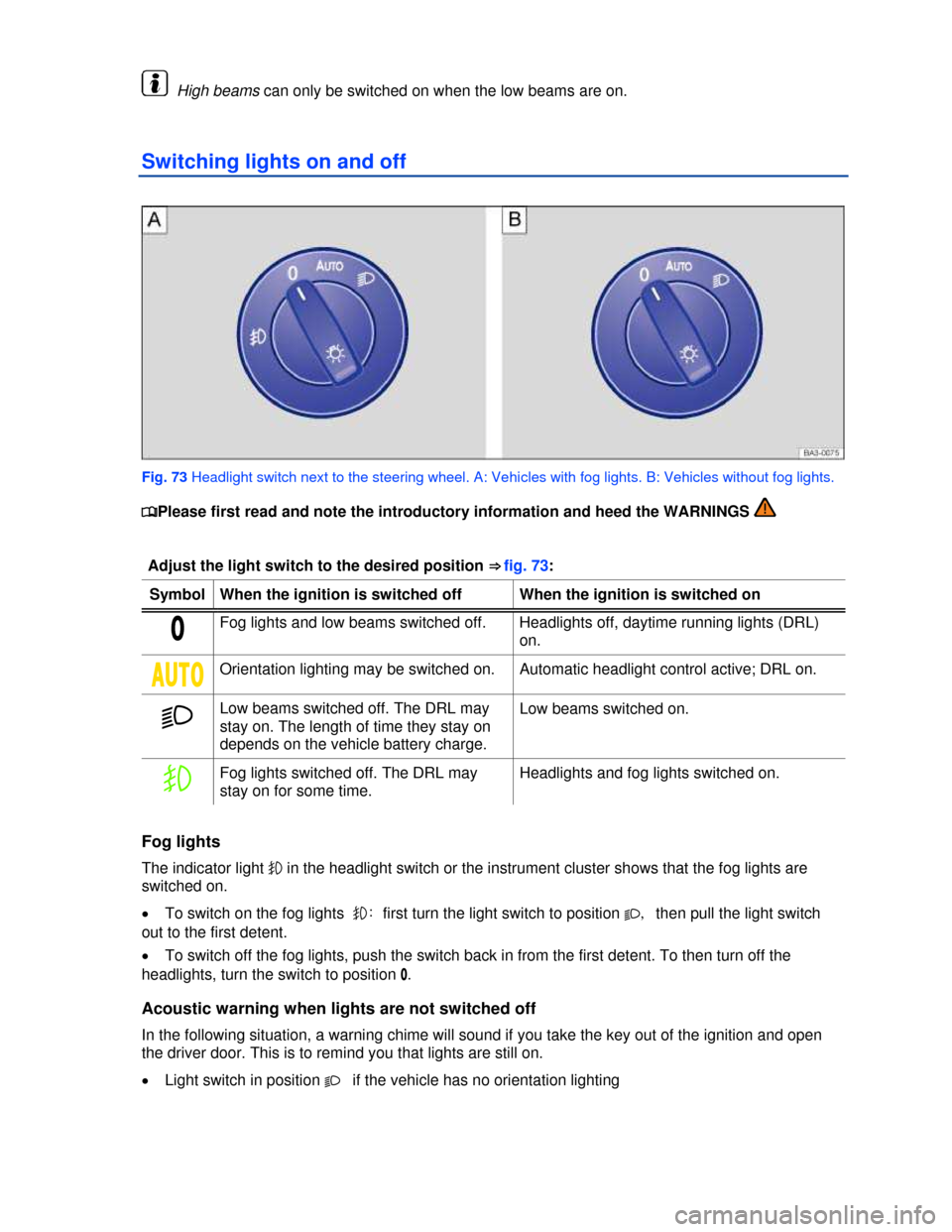 VOLKSWAGEN PASSAT CC 2013 1.G Owners Manual  
  High beams can only be switched on when the low beams are on. 
Switching lights on and off 
 
Fig. 73 Headlight switch next to the steering wheel. A: Vehicles with fog lights. B: Vehicles without 