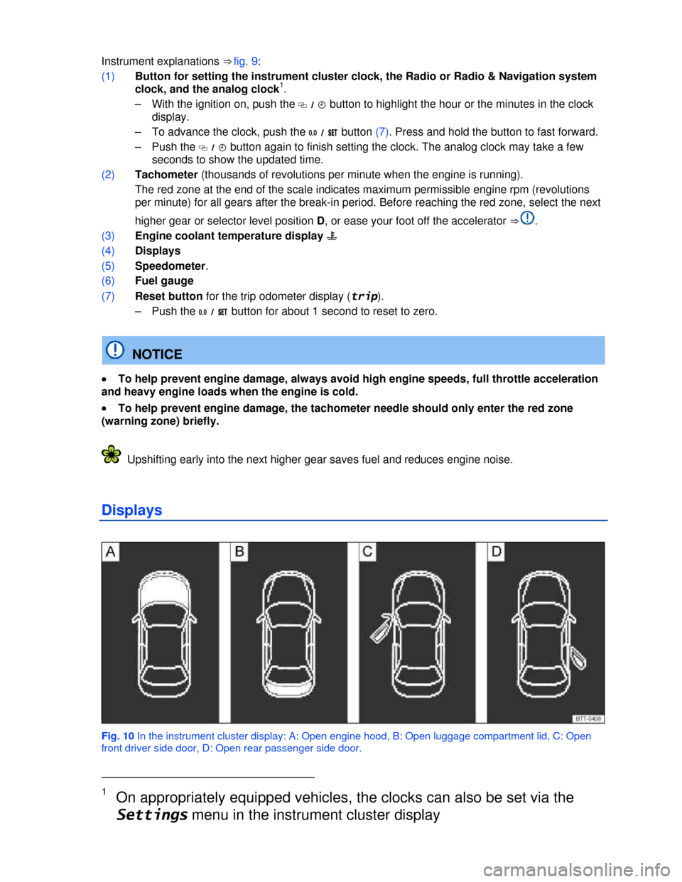 VOLKSWAGEN PASSAT CC 2013 1.G Owners Manual  
Instrument explanations ⇒ fig. 9: 
(1) Button for setting the instrument cluster clock, the Radio or Radio & Navigation system 
clock, and the analog clock1. 
–  With the ignition on, push the