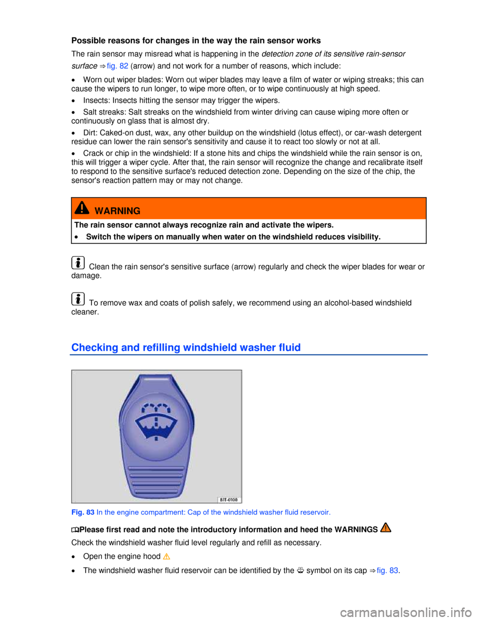 VOLKSWAGEN PASSAT CC 2013 1.G User Guide  
Possible reasons for changes in the way the rain sensor works 
The rain sensor may misread what is happening in the detection zone of its sensitive rain-sensor 
surface ⇒ fig. 82 (arrow) and not