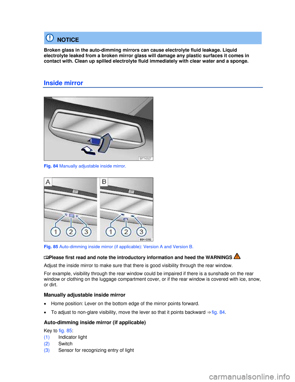 VOLKSWAGEN PASSAT CC 2013 1.G Owners Manual  
 
  NOTICE 
Broken glass in the auto-dimming mirrors can cause electrolyte fluid leakage. Liquid 
electrolyte leaked from a broken mirror glass will damage any plastic surfaces it comes in 
contact 