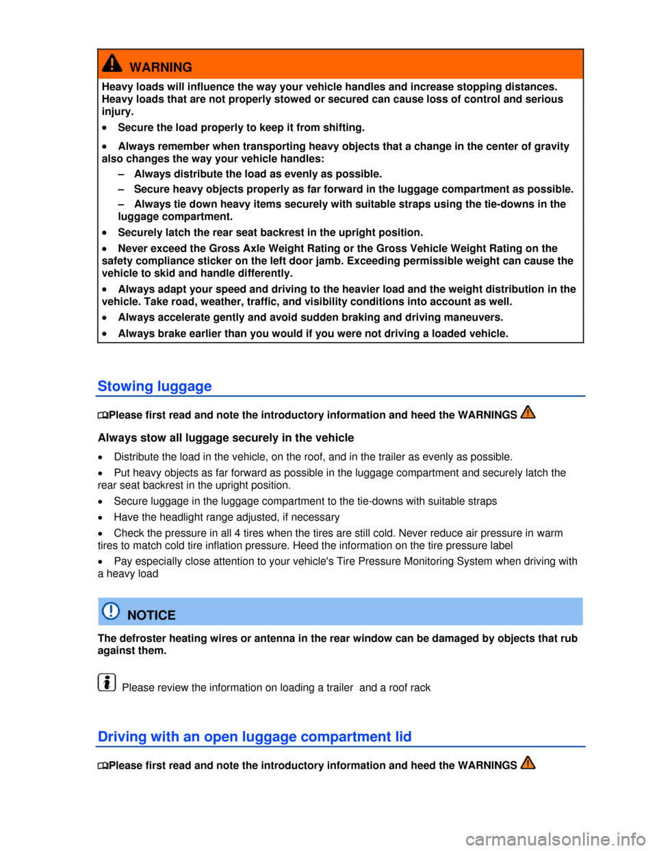 VOLKSWAGEN PASSAT CC 2013 1.G Owners Manual  
  WARNING 
Heavy loads will influence the way your vehicle handles and increase stopping distances. 
Heavy loads that are not properly stowed or secured can cause loss of control and serious 
injury