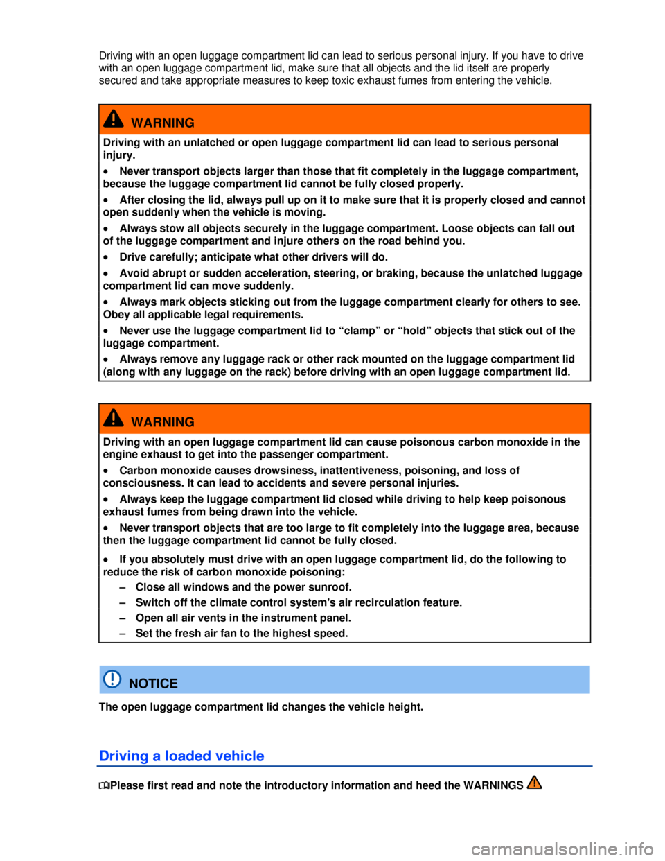 VOLKSWAGEN PASSAT CC 2013 1.G Owners Manual  
Driving with an open luggage compartment lid can lead to serious personal injury. If you have to drive 
with an open luggage compartment lid, make sure that all objects and the lid itself are proper
