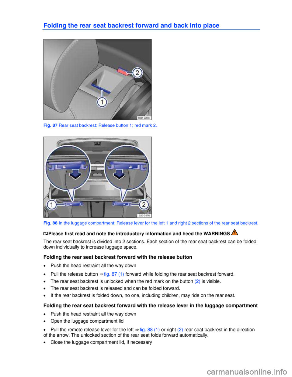 VOLKSWAGEN PASSAT CC 2013 1.G Owners Manual  
Folding the rear seat backrest forward and back into place 
 
Fig. 87 Rear seat backrest: Release button 1; red mark 2. 
 
Fig. 88 In the luggage compartment: Release lever for the left 1 and right 