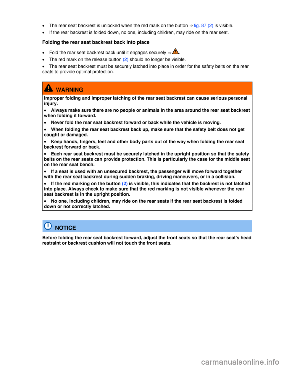VOLKSWAGEN PASSAT CC 2013 1.G Owners Manual  
�x The rear seat backrest is unlocked when the red mark on the button ⇒ fig. 87 (2) is visible. 
�x If the rear backrest is folded down, no one, including children, may ride on the rear seat. 
F