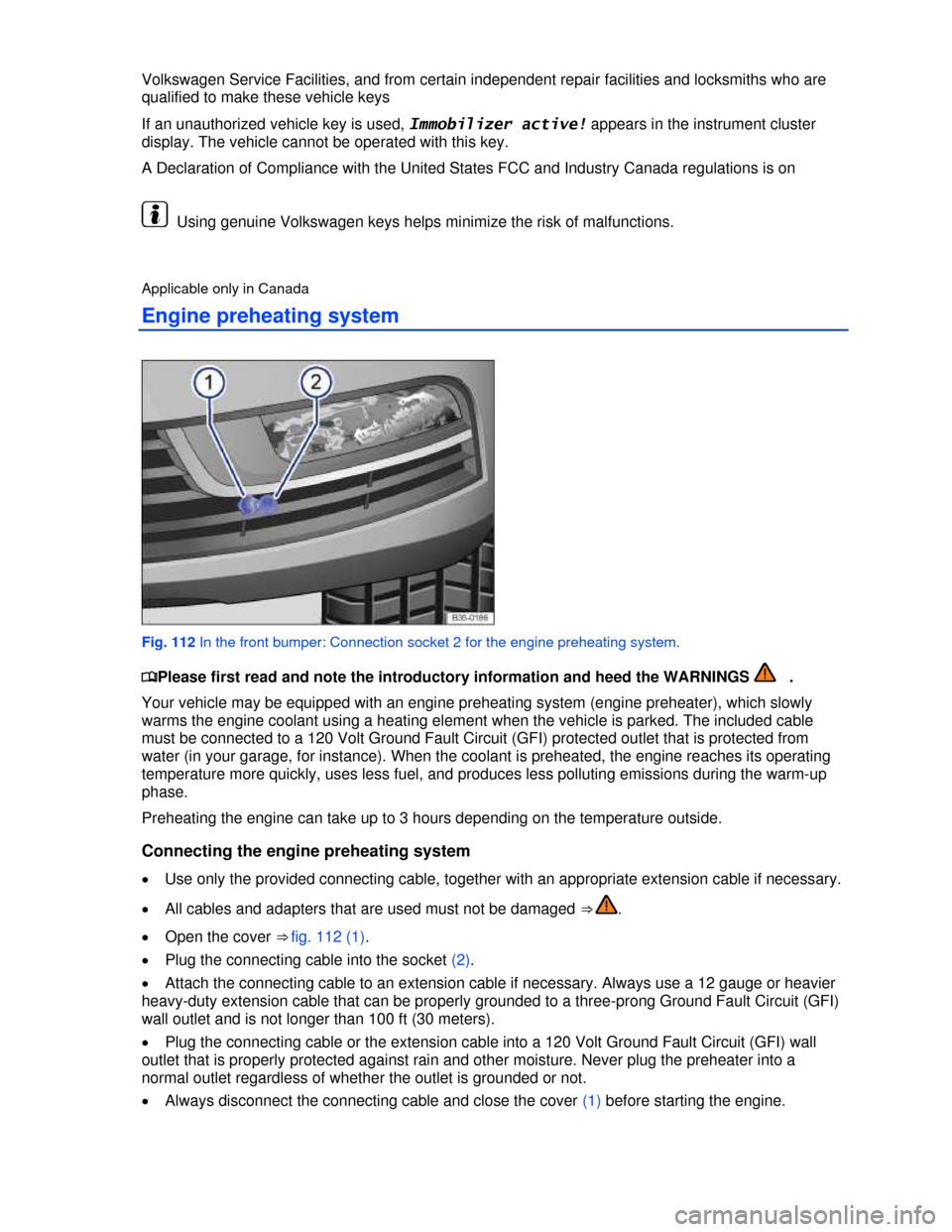 VOLKSWAGEN PASSAT CC 2013 1.G Owners Manual  
Volkswagen Service Facilities, and from certain independent repair facilities and locksmiths who are 
qualified to make these vehicle keys   
If an unauthorized vehicle key is used, Immobilizer acti