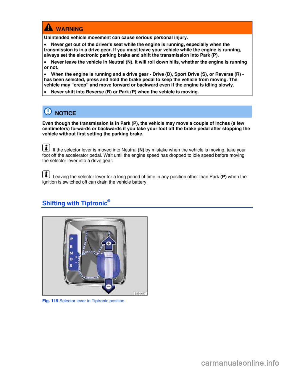 VOLKSWAGEN PASSAT CC 2013 1.G Owners Guide  
  WARNING 
Unintended vehicle movement can cause serious personal injury. 
�x Never get out of the drivers seat while the engine is running, especially when the 
transmission is in a drive gear. If