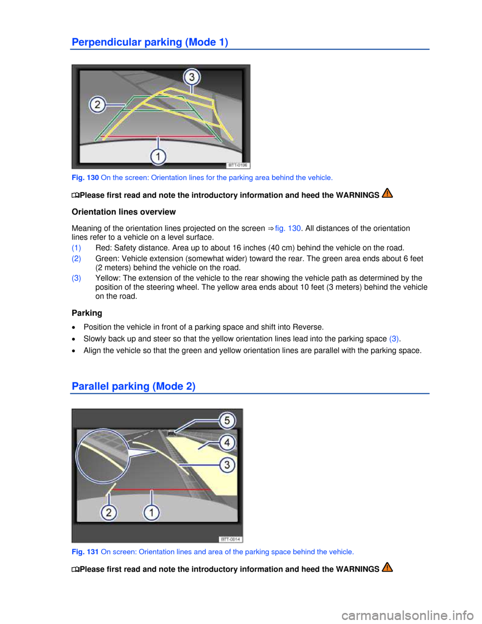 VOLKSWAGEN PASSAT CC 2013 1.G Owners Manual  
Perpendicular parking (Mode 1) 
 
Fig. 130 On the screen: Orientation lines for the parking area behind the vehicle. 
�